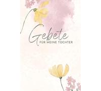Gebete für meine Tochter: Christliches Notizbuch für Mütter und Väter - mit Platz für Gebetserhörungen, Notizen und persönlichen Gedanken