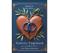 Gebets-Tagebuch für christliche Paare mit Eheproblemen: Gebete in der Krise