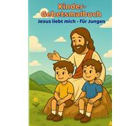 Gebetsmalbuch Jesus liebt mich für Jungs: Christliches Kindergebete & mutige Ausmalabenteuer für Jungs - Mit Jesus an meiner Seite Malbuch von 4-8 ... Mal- und Bilder-Gebetsbücher für Kinder)