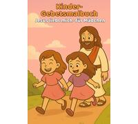 Gebetsmalbuch Jesus liebt mich für Mädchen: Christliches Kindergebete & tolle Ausmalbilder für Mädchen - Mit Jesus an meiner Malbuch („Jesus liebt mich“ Mal- und Bilder-Gebetsbücher für Kinder)