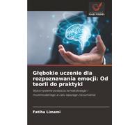 Głębokie uczenie dla rozpoznawania emocji: Od teorii do praktyki: Wykorzystanie podejścia kontekstowego i multimodalnego w celu lepszego zrozumienia