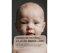 Geboren ins Protokoll - Atlas des inneren Lärms: Ich merke schon, ich bin früh gefickt, als ich auf die Welt komme. Man nimmt mein Gewicht und legt ... Raum. Jeder betatscht mich, jeder fummelt..
