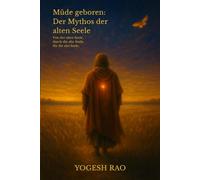 Geboren müde: Der Mythos der alten Seele: Von der alten Seele. Von der alten Seele. Für die alte Seele. (German)