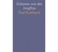 Geboren von der Jungfrau: Das Zeugnis des Neuen Testaments Gegen die Lehre von der Übernatürlichen Geburt Jesu Christi