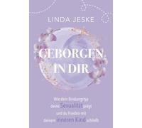 Geborgen in dir: Wie dein Bindungstyp deine Sexualität prägt und wie du Frieden mit deinem inneren Kind schließt (Innere Geborgenheit - Verstehen, Fühlen, Verbinden)