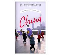 Gebrauchsanweisung für China: Aktualisierte Neuausgabe 2022 - Hintergrundgeschichten und spannende Einblicke aus dem Land von Xi Jinping