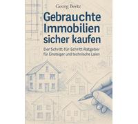 Gebrauchte Immobilien sicher kaufen: Der Schritt-für-Schritt-Ratgeber für Einsteiger und technische Laien