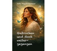 Gebrochen und doch weitergegangen: Ein Leben zwischen Schmerz und Hoffnung