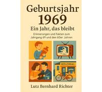 Geburtsjahr 1969 - Ein Jahr, das bleibt: Erinnerungen und Fakten zum Jahrgang 69 und den 60er Jahren