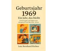 Geburtsjahr 1969 - Ein Jahr, das bleibt: Erinnerungen und Fakten zum Jahrgang 69 und den 60er Jahren