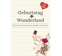 Geburtstag im Wonderland: Die komplette Alice-Mottoparty - Partyplan, Spiele, Rätseln, Einladungskarten und Vorlagen - perfekt für Kinder von 7-10 Jahren