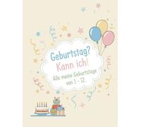 Geburtstag? Kann ich! Alle meine Geburtstage von 1-12: Ein liebevoll gestaltetes Erinnerungsbuch zum Ausfüllen, Einkleben und Wiederentdecken