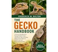 GECKO HANDBOOK: A Practical Handbook for Raising Healthy Geckos with Proven Tips on Feeding, Habitat Setup, Behavior, Health Care, and Responsible Breeding
