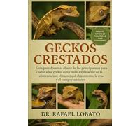 GECKOS CRESTADOS: Guía para dominar el arte de los principiantes para cuidar a los geckos con cresta: explicación de la alimentación, el manejo, el alojamiento, la cría y el comportamiento