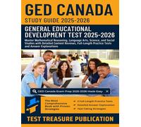 GED Canada Exam Study Guide 2025-2026: Master Mathematical Reasoning, Language Arts, Science, and Social Studies with Detailed Content Reviews, Full-Length Practice Tests and Answer Explanations