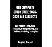 GED COMPLETE STUDY GUIDE 2026-2027 ALL SUBJECTS: Full Practice Tests, Math Solutions, Writing Mastery, and Confidence-Building Strategies