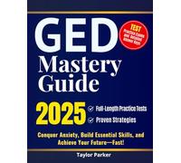 GED Mastery Guide - 2025: Full-Length Practice Tests & Proven Strategies: Conquer Anxiety, Build Essential Skills, and Achieve Your Future-Fast!