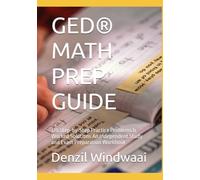 GED® MATH PREP GUIDE: 120 Step-by-Step Practice Problems & Worked Solutions An Independent Study and Exam Preparation Workbook