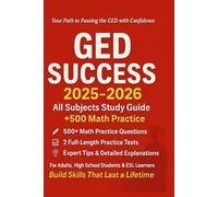 GED Success 2025-2026: All Subjects Study Guide +500Math Questions: Over 500 Math Practice Questions, Detailed Explanations, Expert Tips and 2-FULL-LENGTH Practice Tests.