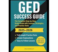 GED SUCCESS GUIDE: Clear Lessons, Practice Questions, and Full-Length Exams for Every Subject, Step-by-Step Preparation for Adults, Students, and ESL Learners