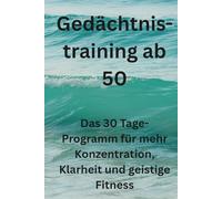 Gedächtnistraining ab 50: Das 30 Tage Programm für mehr Konzentration Klarheit und Geistige Klarheit