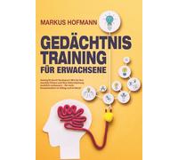 Gedächtnistraining für Erwachsene - Geistig fit durch Denksport: Wie Sie Ihre mentale Fitness und Ihre Gehirnleistung merklich verbessern - für mehr Konzentration im Alltag und im Beruf