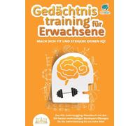 Gedächtnistraining für Erwachsene - Mach dich fit und steigere deinen IQ!: Das XXL Gehirnjogging-Rätselbuch mit den 250 besten mehrseitigen Denksport-Übungen für die Gehirnleistung bis ins hohe Alter