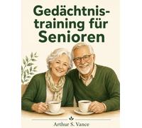 Gedächtnistraining für Senioren: Der praktische Ratgeber für geistige Fitness im Alter - Schritt für Schritt das Gedächtnis stärken, Vergesslichkeit ... und aktiv bleiben (Mein Gesundheitstagebuch)