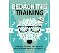 Gedächtnistraining für Senioren: Lustige Übungen und Spiele zur Förderung der kognitiven Fähigkeiten, Gedächtnistraining mit Entspannungsübungen für Senioren und Demenzkranke (Gehirnspiele inklusive).