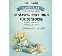 Gedächtnistraining für Senioren und Beschäftigung Rätselbuch ab 60: Aktiv im Kopf - 120 Denkspiele für die Frühlings- & Osterzeit, Großdruck, 150 Seiten, leicht verständlich