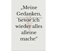 Gedanken - bevor ich wieder alles alleine mache: Ein ruhiges Notizbuch für alles, was mitläuft
