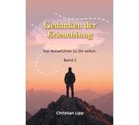 Gedanken der Erleuchtung: Der Reiseführer zu Dir selbst, Band 2 (Spirituelle Wegweiser von Christian Lipp)