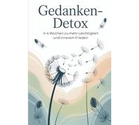 Gedanken-Detox: In 4 Wochen zu mehr Leichtigkeit und innerem Frieden (Momente der Achtsamkeit)