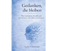 Gedanken, die bleiben: Über Gedanken, Zweifel und den Versuch, sich selbst zu verstehen