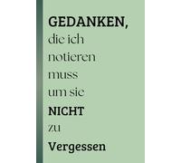 Gedanken, die ich notieren muss um sie nicht zu vergessen: Notizbuch - Zwischen Alltag und Ewigkeit - gesammelte Gedanken