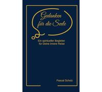 Gedanken für die Seele: Ein spiritueller Begleiter für Deine innere Reise