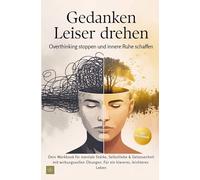 Gedanken Leiser drehen - Overthinking stoppen und innere Ruhe schaffen: Dein Workbook für mentale Stärke, Selbstliebe & Gelassenheit mit wirkungsvollen Übungen. Für ein klareres, leichteres Leben