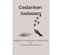 Gedanken loslassen: Ein Journal, um negative Gedanken aufzuschreiben, loszulassen und mehr innere Ruhe zu finden