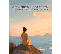 Gedanken loslassen: Ein Malbuch für Erwachsene mit 50 wunderschönen Natur- und Wohlfühlmotiven zum Abschalten und Loslassen. Perfekt für ruhige ... und Entspannen. (Kreative Auszeiten)