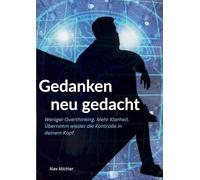 Gedanken neu gedacht: Weniger Overthinking. Mehr Klarheit. Übernimm wieder die Kontrolle in deinem Kopf.
