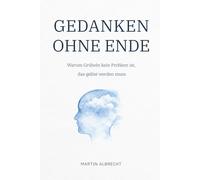 Gedanken ohne Ende: Warum Grübeln kein Problem ist, das gelöst werden muss (MENTALE ORDNUNG - Verstehen statt Verändern)