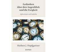 Gedanken über den Augenblick und die Ewigkeit: Aphorismen und Gedichte