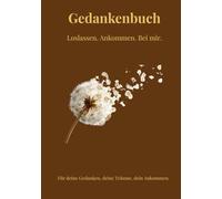 Gedankenbuch - Loslassen. Ankommen. Bei mir.: Ein Achtsamkeitsjournal für deine Gedanken, deine Träume, dein Ankommen.