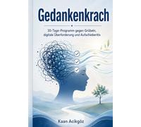 Gedankenkrach: Das 30-Tage-Programm gegen Grübeln, digitale Überforderung und Aufschieberitis