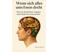 Gedankenspirale ums Essen - Wie wir Food Noise stoppen und wieder frei essen lernen: Warum du 24/7 ans essen denkst