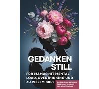 Gedankenstill - Für Mamas mit Mental Load, Overthinking und zu viel im Kopf: Ein ehrlicher Ratgeber über Ruhe, Klarheit und Selbstfindung