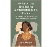 Gedeihen mit dissoziativer Identitätsstörung bei Frauen: Ein Leitfaden zum Verständnis von DIS und zur Heilung von innen