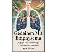 Gedeihen mit Emphysema: Symptome, Ursachen, Behandlungen und die notwendigen Maßnahmen für ein gutes Leben mit COPD verstehen