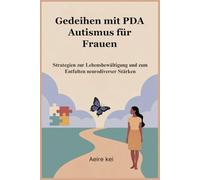 Gedeihen mit PDA Autismus für Frauen: Strategien zur Lebensbewältigung und zum Entfalten neurodiverser Stärken