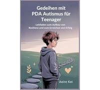 Gedeihen mit PDA Autismus für Teenager: Leitfaden zum Aufbau von Resilienz und zum Erreichen von Erfolg